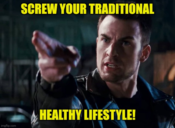SCREW YOUR TRADITIONAL HEALTHY LIFESTYLE! | made w/ Imgflip meme maker