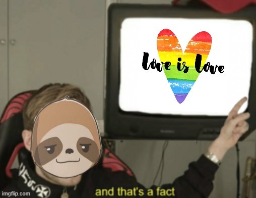 Sloth love is love and that's a fact | image tagged in sloth love is love and that's a fact | made w/ Imgflip meme maker
