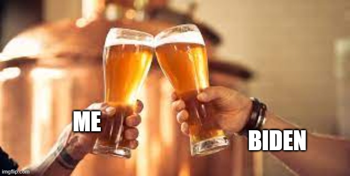 Beer | BIDEN; ME | image tagged in beer | made w/ Imgflip meme maker