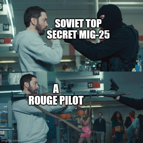 If you know you know | SOVIET TOP SECRET MIG-25; A ROUGE PILOT | image tagged in godzilla eminem | made w/ Imgflip meme maker