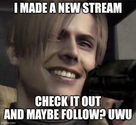 For any RE fans that may be interested in starting a community | I MADE A NEW STREAM; CHECK IT OUT AND MAYBE FOLLOW? UWU | image tagged in re4 leon smile,streams,resident evil | made w/ Imgflip meme maker