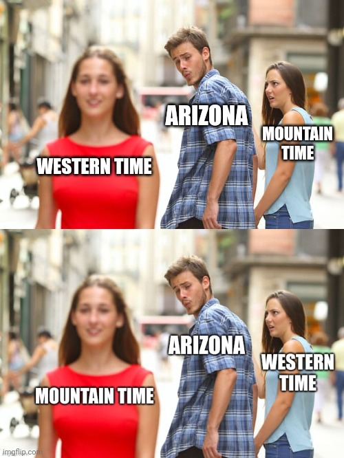 ARIZONA; MOUNTAIN TIME; WESTERN TIME | image tagged in memes,distracted boyfriend,arizona,funny memes | made w/ Imgflip meme maker