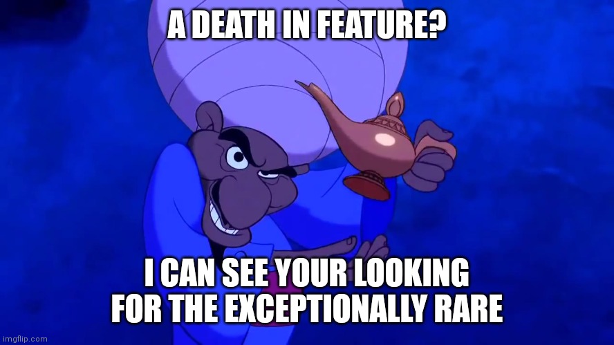 A DEATH IN FEATURE? I CAN SEE YOUR LOOKING FOR THE EXCEPTIONALLY RARE | image tagged in aladdin | made w/ Imgflip meme maker