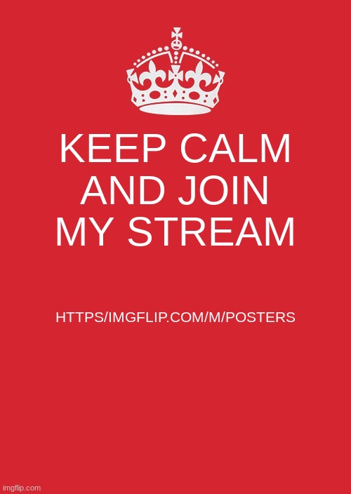 posters | KEEP CALM AND JOIN MY STREAM; HTTPS/IMGFLIP.COM/M/POSTERS | image tagged in memes,keep calm and carry on red | made w/ Imgflip meme maker