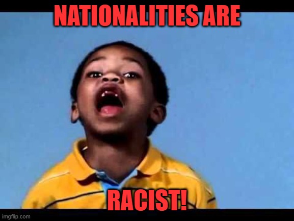 That's racist 2 | NATIONALITIES ARE RACIST! | image tagged in that's racist 2 | made w/ Imgflip meme maker