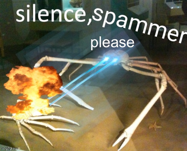 silence spammer | please | image tagged in silence spammer | made w/ Imgflip meme maker