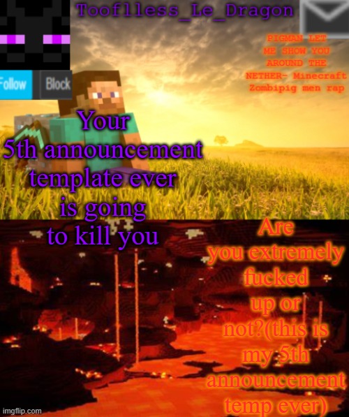 Because I think I started a trend by accident | Are you extremely fucked up or not?(this is my 5th announcement temp ever); Your 5th announcement template ever is going to kill you | image tagged in tooflless_le_dragon minecraft announcement template | made w/ Imgflip meme maker