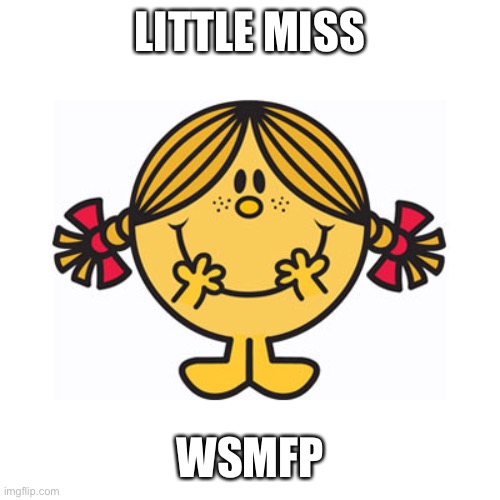 WSMFP | LITTLE MISS; WSMFP | image tagged in little miss sunshine | made w/ Imgflip meme maker