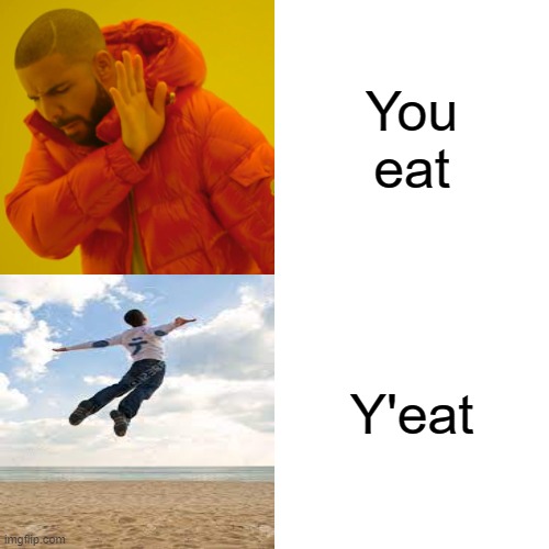 YEET | You eat; Y'eat | image tagged in memes,drake hotline bling | made w/ Imgflip meme maker