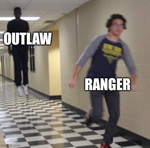 Outlaw being better then ranger | OUTLAW; RANGER | image tagged in running away in hallway | made w/ Imgflip meme maker