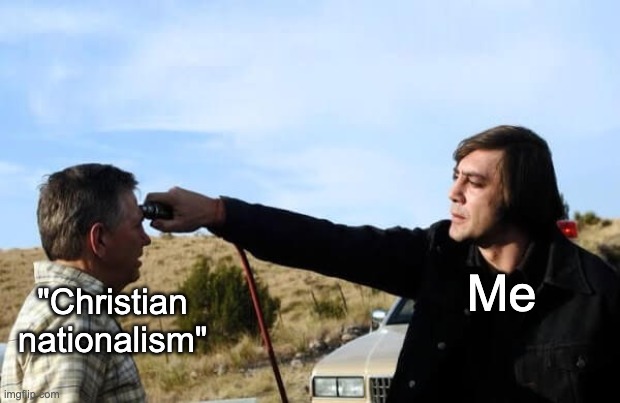 Reject Theocracy | Me; "Christian nationalism" | image tagged in anton no country for old men,christianity,fascism,lgbtq,marjorie taylor greene | made w/ Imgflip meme maker