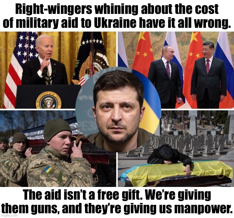 Ukraine aid is in our cold national self-interest. |  Right-wingers whining about the cost of military aid to Ukraine have it all wrong. The aid isn’t a free gift. We’re giving them guns, and they’re giving us manpower. | image tagged in ukraine war zelensky,ukraine,ukrainian lives matter,ukrainian,russia,foreign policy | made w/ Imgflip meme maker