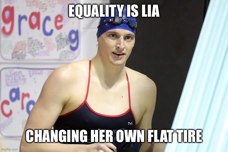 Lia Thomas | EQUALITY IS LIA CHANGING HER OWN FLAT TIRE | image tagged in lia thomas | made w/ Imgflip meme maker