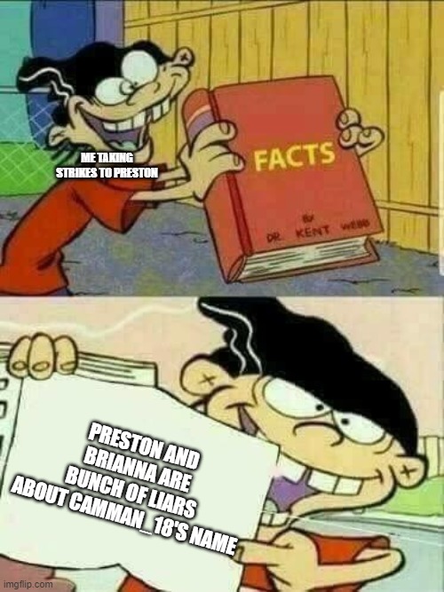 Preston is LYING!!!!!! | ME TAKING STRIKES TO PRESTON; PRESTON AND BRIANNA ARE BUNCH OF LIARS ABOUT CAMMAN_18'S NAME | image tagged in double d facts book | made w/ Imgflip meme maker