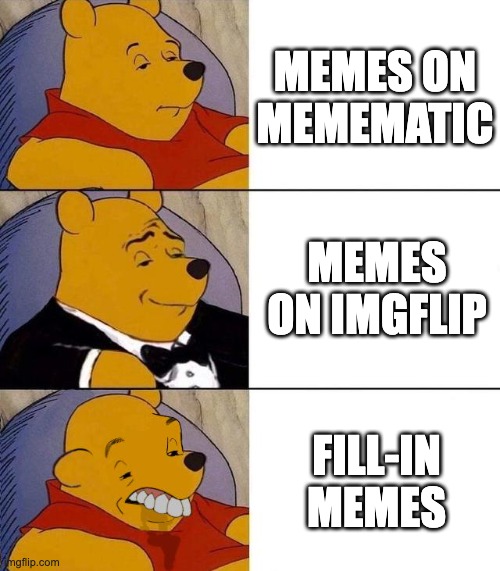 imgflip > Fill-In Memes | MEMES ON MEMEMATIC; MEMES ON IMGFLIP; FILL-IN MEMES | image tagged in best better blurst,deviantart | made w/ Imgflip meme maker