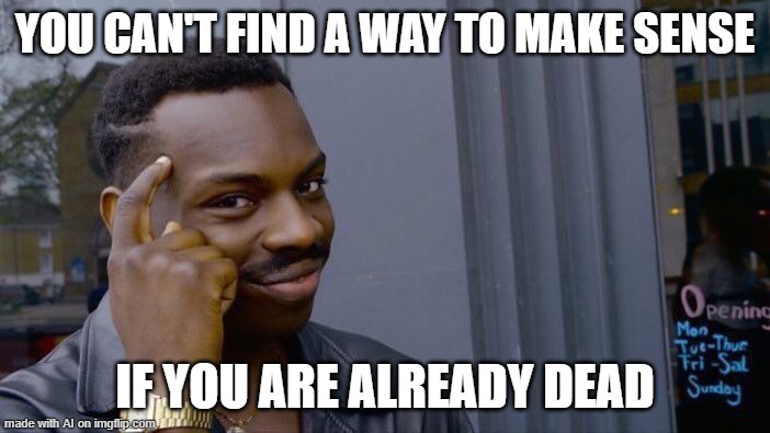 Roll Safe Think About It Meme | YOU CAN'T FIND A WAY TO MAKE SENSE; IF YOU ARE ALREADY DEAD | image tagged in memes,roll safe think about it | made w/ Imgflip meme maker