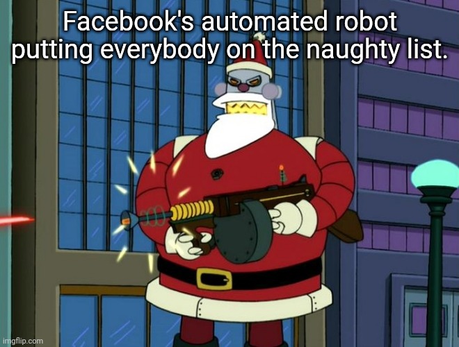 Naughty! |  Facebook's automated robot putting everybody on the naughty list. | image tagged in futurama santa,christmas,facebook,memes | made w/ Imgflip meme maker