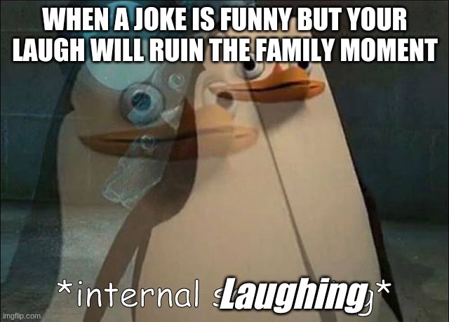 Private Internal Screaming | WHEN A JOKE IS FUNNY BUT YOUR LAUGH WILL RUIN THE FAMILY MOMENT; Laughing | image tagged in private internal screaming | made w/ Imgflip meme maker