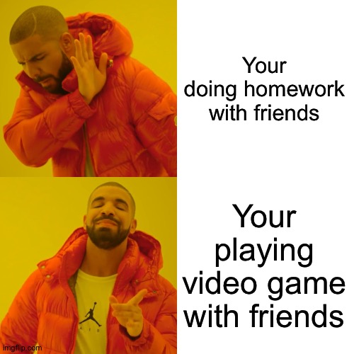 Study and video game be like | Your doing homework with friends; Your playing video game with friends | image tagged in memes,drake hotline bling | made w/ Imgflip meme maker