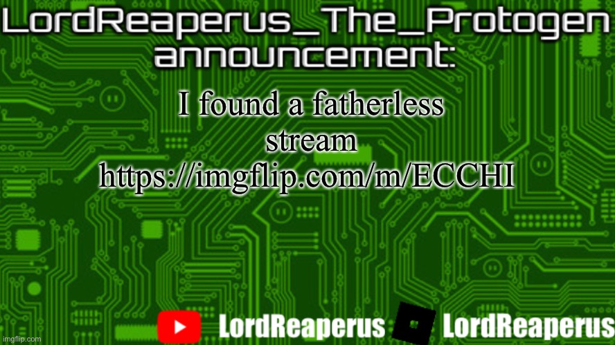 LordReaperus_The_Protogen announcement template | I found a fatherless stream
https://imgflip.com/m/ECCHI | image tagged in lordreaperus_the_protogen announcement template | made w/ Imgflip meme maker