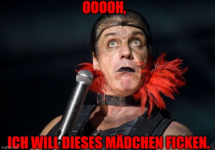 Till Lindemann | OOOOH, ICH WILL DIESES MÄDCHEN FICKEN. | image tagged in till lindemann | made w/ Imgflip meme maker