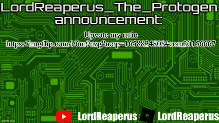 LordReaperus_The_Protogen announcement template | Upvote my ratio https://imgflip.com/i/6m9uzg?nerp=1658824808#com20156667 | image tagged in lordreaperus_the_protogen announcement template | made w/ Imgflip meme maker