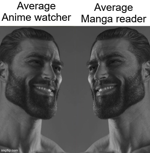 I am both of them | Average Anime watcher; Average Manga reader | image tagged in memes,funny,anime,manga | made w/ Imgflip meme maker