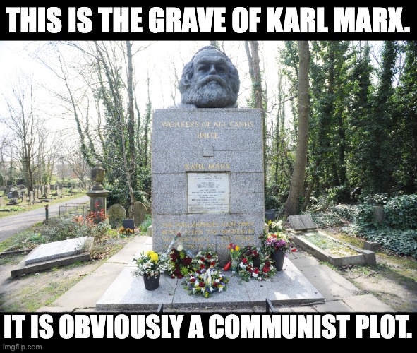 Plot | THIS IS THE GRAVE OF KARL MARX. IT IS OBVIOUSLY A COMMUNIST PLOT. | image tagged in bad pun | made w/ Imgflip meme maker