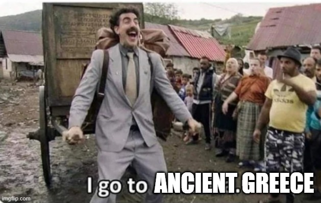 i go to america | ANCIENT GREECE | image tagged in i go to america | made w/ Imgflip meme maker