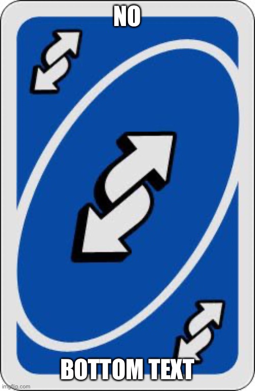 uno reverse card | NO BOTTOM TEXT | image tagged in uno reverse card | made w/ Imgflip meme maker