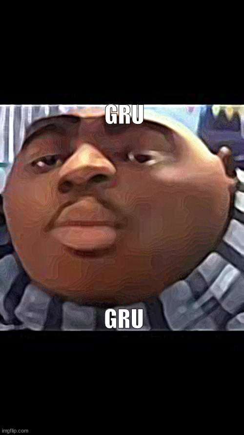 GRU; GRU | made w/ Imgflip meme maker