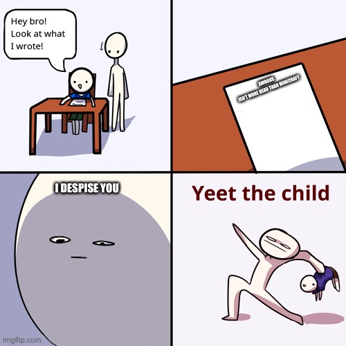 Yeet the child | AMOGUS  ISN’T MORE DEAD THAN MINECRAFT; I DESPISE YOU | image tagged in yeet the child | made w/ Imgflip meme maker