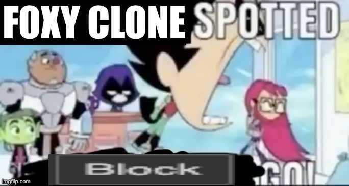 ____ spotted ____ go! | FOXY CLONE | image tagged in ____ spotted ____ go | made w/ Imgflip meme maker