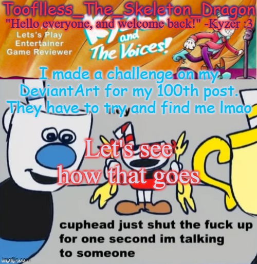 Link to the post is going to be in comments(You can't participate since you already know lol) | I made a challenge on my DeviantArt for my 100th post. They have to try and find me lmao; Let's see how that goes | image tagged in toof/skid's ky temp | made w/ Imgflip meme maker