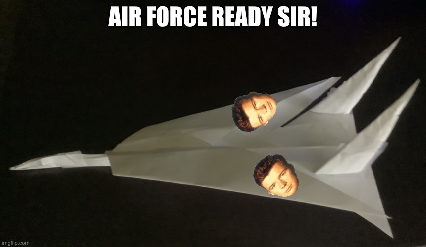 Rick Air Force | AIR FORCE READY SIR! | image tagged in paper jet | made w/ Imgflip meme maker