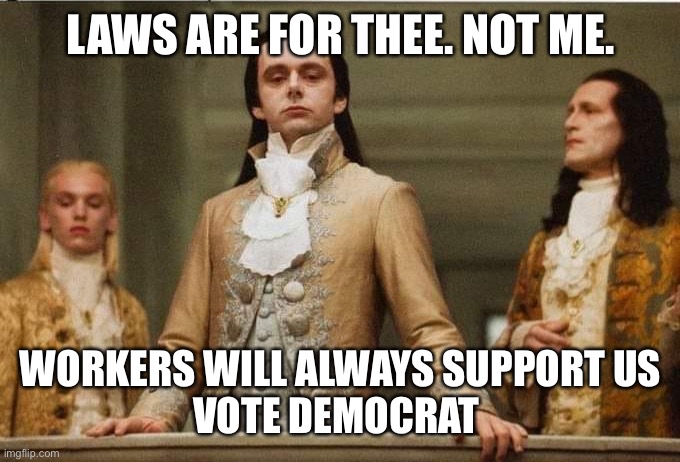 Working | LAWS ARE FOR THEE. NOT ME. WORKERS WILL ALWAYS SUPPORT US
VOTE DEMOCRAT | image tagged in pete decrying green | made w/ Imgflip meme maker