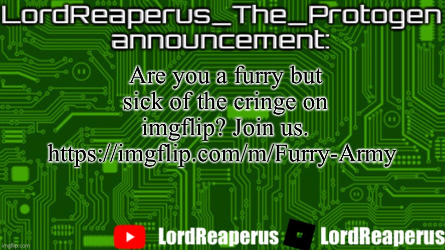 It’s like crusaders but not as annoying | Are you a furry but sick of the cringe on imgflip? Join us.
https://imgflip.com/m/Furry-Army | image tagged in lordreaperus_the_protogen announcement template | made w/ Imgflip meme maker