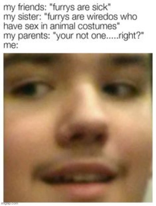 nope.... | image tagged in furry,memes,family | made w/ Imgflip meme maker