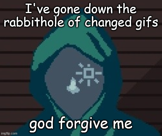 EZIC messenger | I've gone down the rabbithole of changed gifs; god forgive me | image tagged in ezic messenger | made w/ Imgflip meme maker