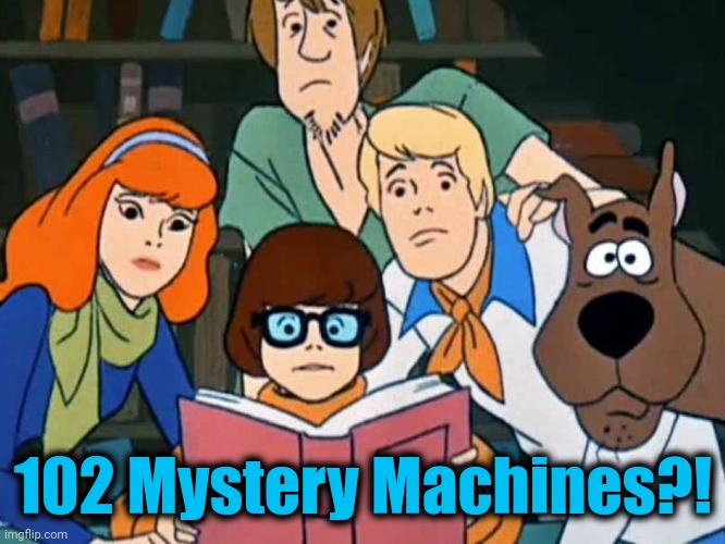 Scooby-Doo Scooby Gang | 102 Mystery Machines?! | image tagged in scooby-doo scooby gang | made w/ Imgflip meme maker