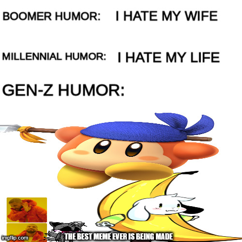 we are working on the best meme ever made | THE BEST MEME EVER IS BEING MADE | image tagged in boomer humor millennial humor gen-z humor | made w/ Imgflip meme maker