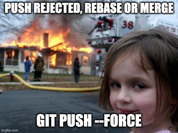Disaster Girl Meme | PUSH REJECTED, REBASE OR MERGE GIT PUSH --FORCE | image tagged in memes,disaster girl | made w/ Imgflip meme maker