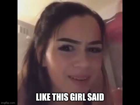 LIKE THIS GIRL SAID | made w/ Imgflip meme maker