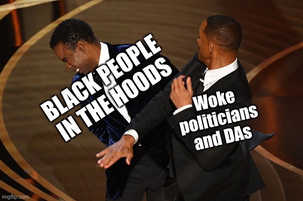 The Slap | BLACK PEOPLE IN THE HOODS; Woke politicians and DAs | image tagged in the slap | made w/ Imgflip meme maker