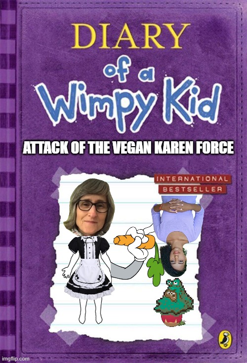 Diary of a Wimpy Kid Cover Template | ATTACK OF THE VEGAN KAREN FORCE | image tagged in diary of a wimpy kid cover template | made w/ Imgflip meme maker