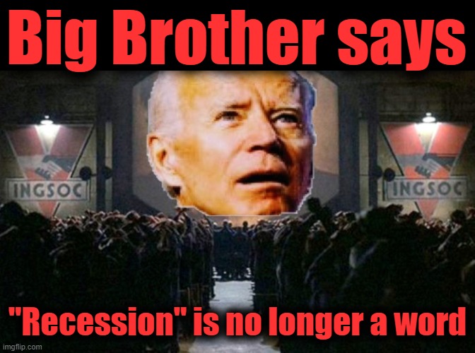 The latest deletion from the Newspeak Dictionary | Big Brother says; "Recession" is no longer a word | image tagged in memes,joe biden,big brother,recession,democrats,newspeak | made w/ Imgflip meme maker
