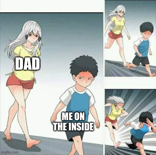 The 2nd saddest meme I ever made |  DAD; ME ON THE INSIDE | image tagged in anime boy running | made w/ Imgflip meme maker