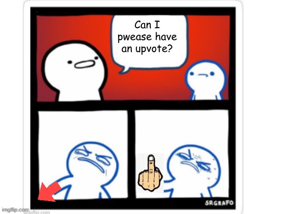 F YOU! | Can I pwease have an upvote? | image tagged in f you | made w/ Imgflip meme maker