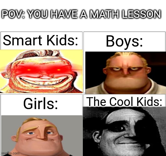 Maths | POV: YOU HAVE A MATH LESSON; Smart Kids:; Boys:; Girls:; The Cool Kids: | image tagged in memes,blank comic panel 2x2 | made w/ Imgflip meme maker