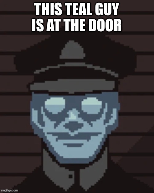 Ahh? | THIS TEAL GUY IS AT THE DOOR | made w/ Imgflip meme maker